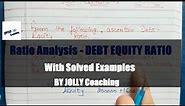 Debt Equity Ratio With Examples || Long Term Solvency Ratio- Debt Equity Ratio || Ratio Analysis