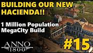 UNLOCKING THE HACIENDA! 1 MILLION Pop Megacity Build - Anno 1800 Season 4 DLC | #15