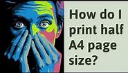 How do I print half A4 page size?
