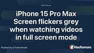 iPhone 15 Pro Max Screen flickers grey when watching videos in full screen mode