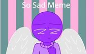 So Sad Meme ft. Zumo-chan / Gift for @ZumoZumo!