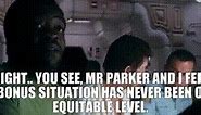 Right.. You see, Mr Parker and I feel the bonus situation has never been on an equitable level.