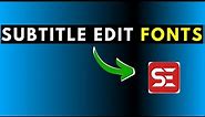 Subtitle Edit Fonts-Understanding Use of Fonts in Subtitle Edit Preview Fonts, Font Name, Font Size