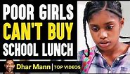 POOR GIRLS Can't Buy School Lunch, What Happens Is Shocking | Dhar Mann