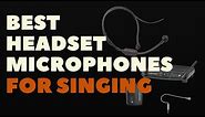 BEST HEADSET MICROPHONES FOR SINGING
