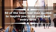 50  of the best real men quotes to inspire you to do your best every time