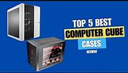 Top 5 Computer Cube Cases of 2023: Perfect Blend of Style and Functionality
