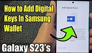 Galaxy S23's: How to Add Digital Keys In Samsung Wallet