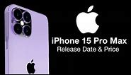 iPhone 15 Pro Max Release Date and Price – FOUR CAMERAS!!