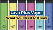 Lava Plus Vape: What You Need to Know