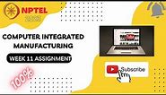 Computer Integrated Manufacturing week 11 nptel assignment answer || Learn in brief
