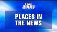 Final Jeopardy!: Places In the News | JEOPARDY!