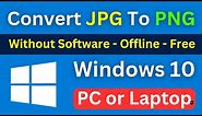 How To Convert JPG To PNG Windows 10 | Change jpg to png | Without Software And Offline