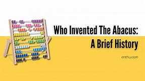 Who Invented the Abacus: A Brief History  - EnthuZiastic