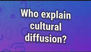Who explain cultural diffusion?
