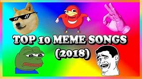 TOP 10 MEME SONGS (2018)