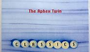 The Aphex Twin - Classics