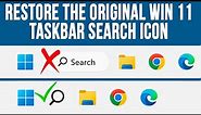 How to Restore the Original Windows 11 Taskbar Search Icon