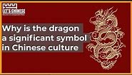 Why is the dragon a significant symbol in Chinese culture? | Let's Chinese