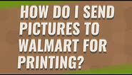 How do I send pictures to Walmart for printing?