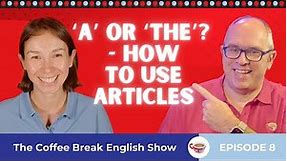 ‘A' or 'the'? - How to use articles | The Coffee Break English Show 1.08