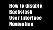 [OUTDATED] How do disable backslash UI Navigator