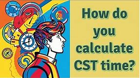 How do you calculate CST time?