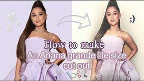 DIY life size Ariana grande cutout 🤍 ~