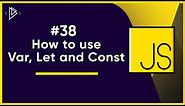 #38. How to use Var, Let and Const | JavaScript Full Tutorial