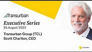 Executive Series 25 Aug 2023: Transurban Group (TCL) CEO, Scott Charlton