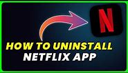 How to Uninstall Netflix App | How to Delete & Remove Netflix App