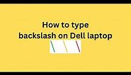 How to type backslash on Dell laptop