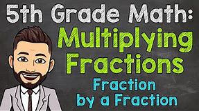 Multiplying Fractions by Fractions | How to Multiply Fractions | 5th Grade Math
