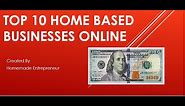 Top 10 Home Based Businesses Online