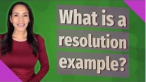 What is a resolution example?