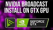 How to Fix Nvidia Broadcast Install Error on GTX Graphic Cards | Install Nvidia Broadcast on GTX GPU
