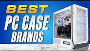 Best PC Case Brands: Who Makes The Best PC Cases in 2024?