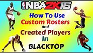 NBA 2K16 - How To Use Custom Rosters And Created Players in Blacktop