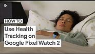 How to Use Health Tracking on Google Pixel Watch 2