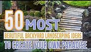 50 Most Beautiful Backyard Landscaping Ideas To Create Your Own Paradise