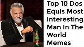 Top 10 Dos Equis Most Interesting Man In The World Memes
