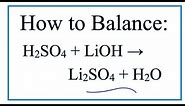 How to Balance H2SO4 + LiOH = Li2SO4 + H2O (Sulfuric acid + Lithium hydroxide)