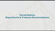 Thyroid Nodules: Biopsy Results & Treatment Recommendations