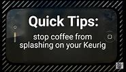 Quick Tips: Stop coffee from splashing on your Keurig