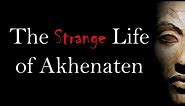 The Strange Life of Akhenaten