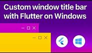 Flutter desktop - custom window title bar, minimize, maximize, close buttons on Windows