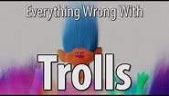 Everything Wrong With Trolls In 18 Minutes Or Less