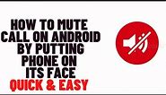 how to mute call on android by putting phone on its face,How to turn on Easy mute feature