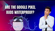 Are the Google Pixel Buds Waterproof?