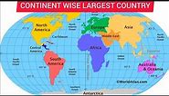 CONTINENT WISE LARGEST COUNTRY